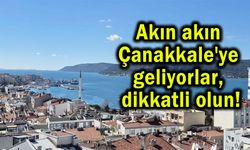 Akın akın Çanakkale'ye geliyorlar, dikkatli olun!