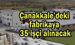 Çanakkale’deki fabrikaya 35 işçi alınacak