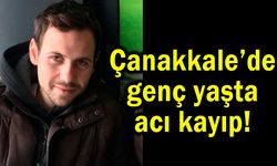 Çanakkale’de genç yaşta acı kayıp!