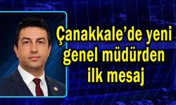 Çanakkale’de yeni genel müdürden ilk mesaj