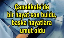 Çanakkale’de bir hayat son buldu, başka hayatlara umut oldu