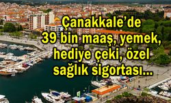 Çanakkale’de 39 bin maaş, yemek, özel sağlık sigortası!