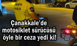 Çanakkale’de motosiklet sürücüsü öyle bir ceza yedi ki!