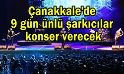 Çanakkale'de 9 gün ünlü şarkıcılar konser verecek