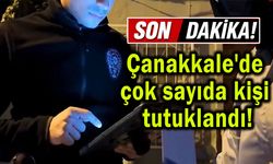 Çanakkale'de çok sayıda kişi tutuklandı!
