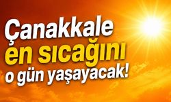 Çanakkale en sıcağını o gün yaşayacak!