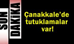Çanakkale’de tutuklamalar var!