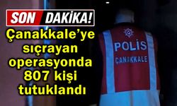 Çanakkale’ye sıçrayan operasyonda 807 kişi tutuklandı