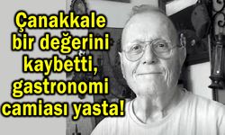 Çanakkale bir değerini kaybetti, gastronomi camiası yasta!