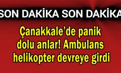 Çanakkale’de panik dolu anlar yaşandı!