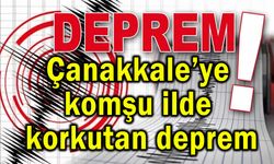 Çanakkale’ye komşu ilde korkutan deprem