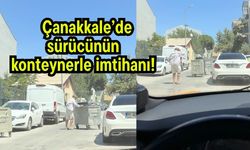 Çanakkale’de sürücünün konteynerle imtihanı! (Video)