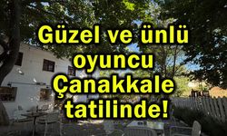 Güzel ve ünlü oyuncu Çanakkale tatilinde!