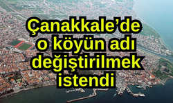 Çanakkale’de o köyün adı değiştirilmek istendi