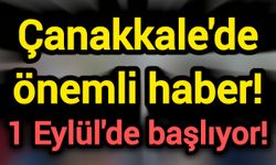 Çanakkale'de önemli haber! 1 Eylül'de başlıyor!