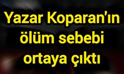 Yazar Koparan'ın ölüm sebebi ortaya çıktı