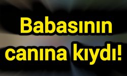 Babasının canına kıydı!