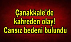 Çanakkale’de kahreden olay! Cansız bedeni bulundu