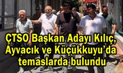 Kılıç, Ayvacık ve Küçükkuyu’da temaslarda bulundu