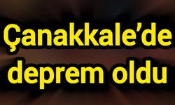 Çanakkale’de deprem oldu