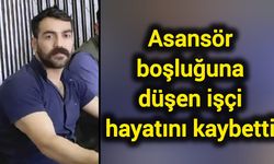 Asansör boşluğuna düşen işçi hayatını kaybetti