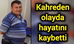 Kahreden olayda hayatını kaybetti