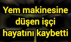 Yem makinesine düşen işçi hayatını kaybetti