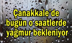 Çanakkale’de bugün o saatlerde yağmur bekleniyor