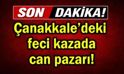 Çanakkale’deki feci kazada can pazarı!