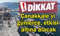 Çanakkale’yi günlerce etkisi altına alacak