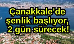 Çanakkale’de şenlik başlıyor, 2 gün sürecek!