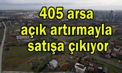 405 arsa açık artırmayla satışa çıkıyor