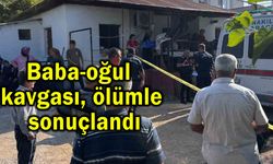 Baba-oğul kavgası ölümle sonuçlandı