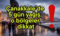 Çanakkale’de 5 gün yağış var!