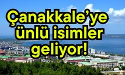 Çanakkale’ye ünlü isimler geliyor!