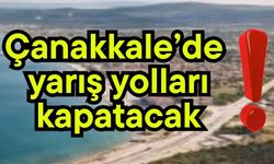 Çanakkale’de yarış yolları kapatacak!