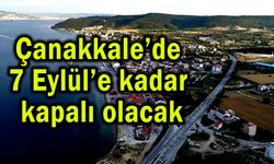 Çanakkale’de 7 Eylül’e kadar kapalı olacak