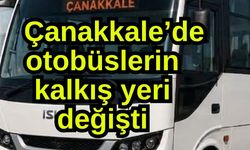 Çanakkale’de otobüslerin kalkış yeri değişti
