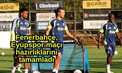 Fenerbahçe, Eyüpspor maçı hazırlıklarını tamamladı