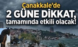 Çanakkale'de 2 güne dikkat, tamamında etkili olacak!