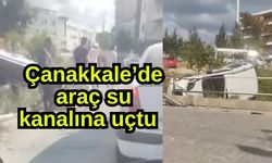 Çanakkale’de araç su kanalına uçtu