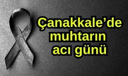 Çanakkale’de muhtarın acı günü
