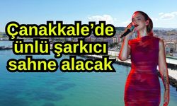 Çanakkale’de ünlü şarkıcı sahne alacak