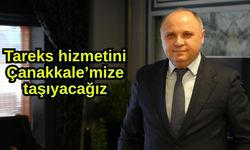 Tareks hizmetini Çanakkale’mize taşıyacağız