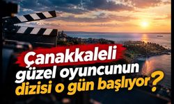 Çanakkaleli güzel oyuncunun dizisi o gün başlıyor