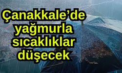 Çanakkale’de yağmurla sıcaklıklar düşecek