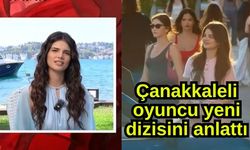 Çanakkaleli oyuncu yeni dizisini anlattı