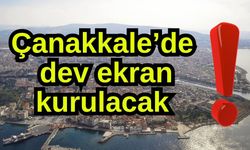 Çanakkale’de dev ekran kurulacak!