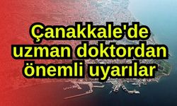 Çanakkale'de uzman doktordan önemli uyarılar