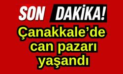 Çanakkale’de can pazarı yaşandı